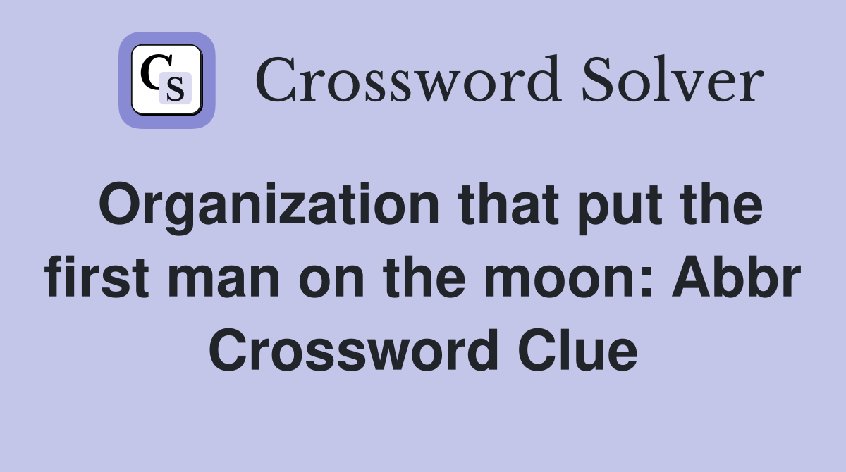 Organization that put the first man on the moon: Abbr Crossword Clue